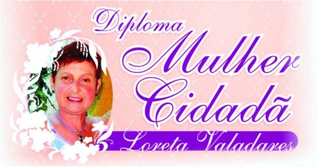 Câmara homenageia mulheres com Diploma Loreta Valadares