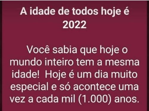 Tem fatos que ninguém consegue explicar: a idade de todos hoje é 2022