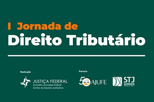 Conselho de Justiça Federal realiza I Jornada de Direito Tributário em Brasília