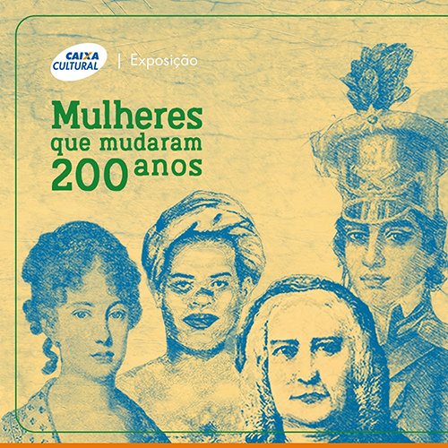 CAIXA Cultural apresenta: “Mulheres que mudaram 200 anos”