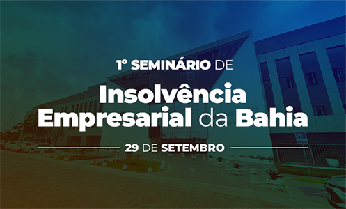 Parceria entre o TJBA e IBJUD promove o Iº Seminário de Insolvência Empresarial da Bahia