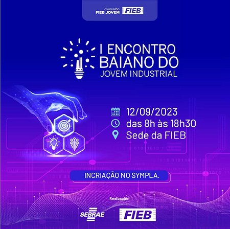 Abertas inscrições para o I Encontro Baiano do Jovem Industrial: realização Sebrae e FIEB