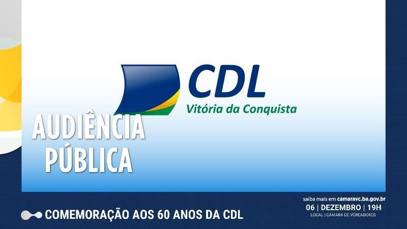Em comemoração aos 60 anos da CDL de Vitória da Conquista, Câmara realiza Audiência Pública
