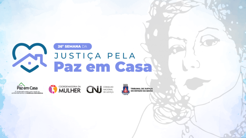 TJBA realiza 26ª Semana da Justiça pela Paz em Casa de 4 a 8 de março. Confira a programação 