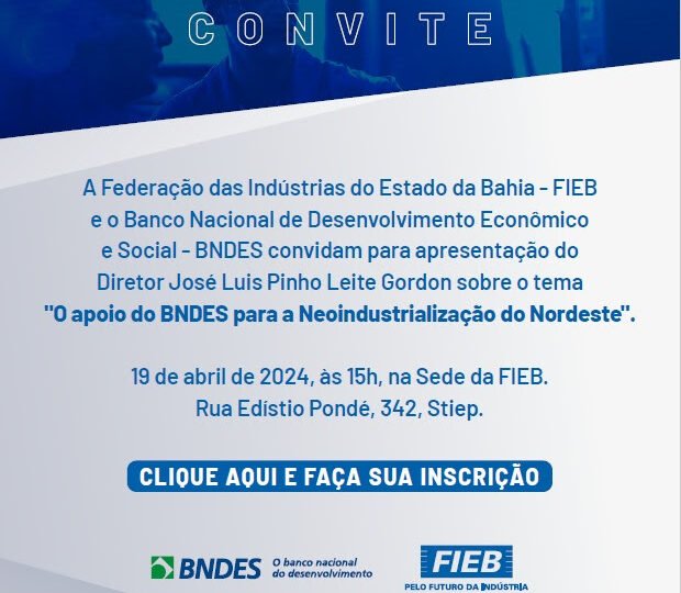 Convite da FIEB: apoio do BNDES para a Neoindustrialização do Nordeste