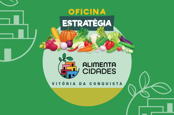 Vitória da Conquista sedia Oficina da Estratégia Alimenta Cidades em parceria com o MDS